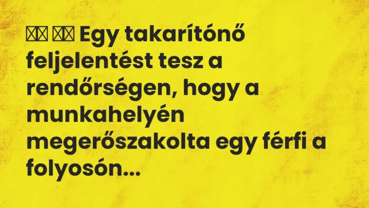Vicc:
Egy takarítónő feljelentést tesz a rendőrségen, hogy a… Vicc:
Egy takarítónő feljelentést tesz a rendőrségen, hogy a…
