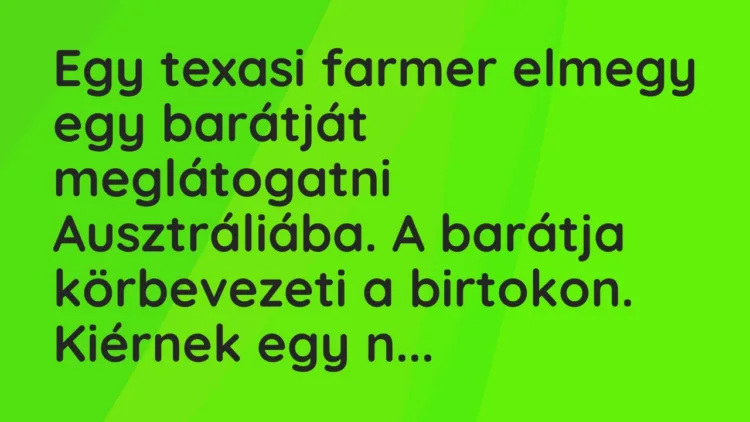 Vicc: Egy texasi farmer elmegy egy barátját meglátogatni Ausztráliába. A barátja…