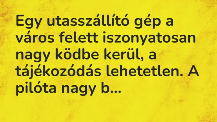 Vicc: Egy utasszállító gép a város felett iszonyatosan nagy ködbe kerül, a tájékozódás… Vicc: Egy utasszállító gép a város felett iszonyatosan nagy ködbe kerül, a tájékozódás…