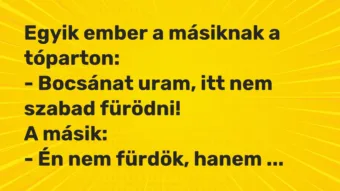 Vicc: Egyik ember a másiknak a tóparton: – Bocsánat uram, itt nem szabad…