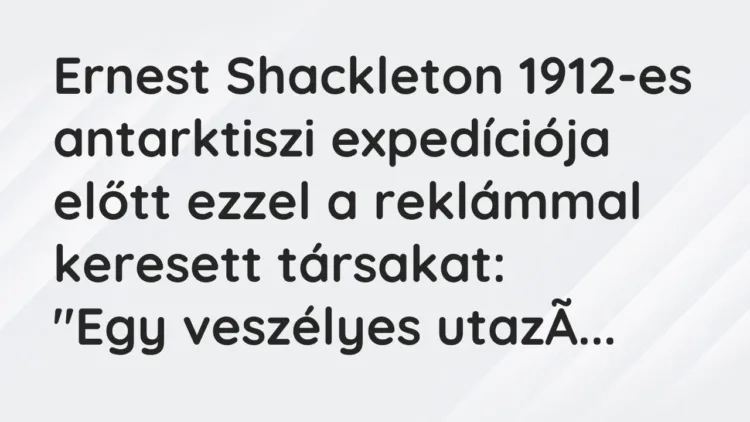 Vicc: Ernest Shackleton 1912-es antarktiszi expedíciója előtt ezzel a reklámmal… Vicc: Ernest Shackleton 1912-es antarktiszi expedíciója előtt ezzel a reklámmal…