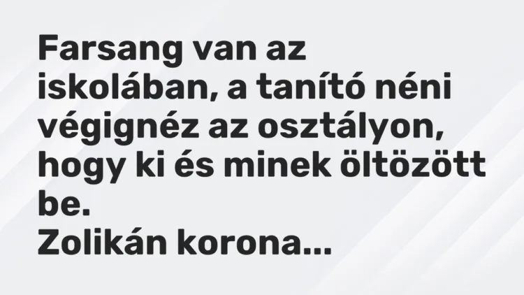 Vicc: Farsang van az iskolában, a tanító néni végignéz az osztályon, hogy ki és minek… Vicc: Farsang van az iskolában, a tanító néni végignéz az osztályon, hogy ki és minek…