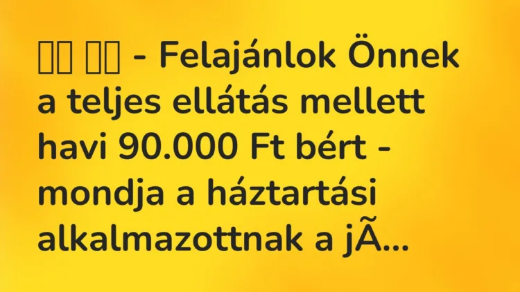Vicc: – Felajánlok Önnek a teljes ellátás mellett havi 90.000 Ft …