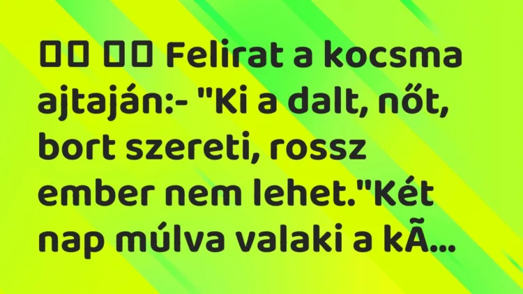 Vicc: Felirat a kocsma ajtaján:- ”Ki a dalt, nőt, bort…