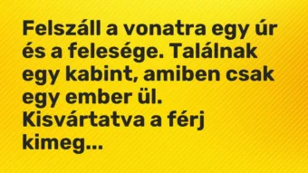 Vicc: Felszáll a vonatra egy úr és a felesége. Találnak egy kabint, amiben csak egy…