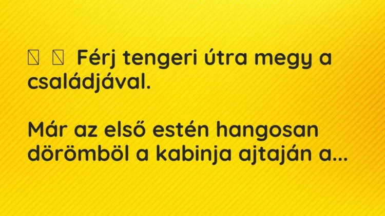 Vicc:
Férj tengeri útra megy a családjával.
Már az első estén… Vicc:
Férj tengeri útra megy a családjával.
Már az első estén…