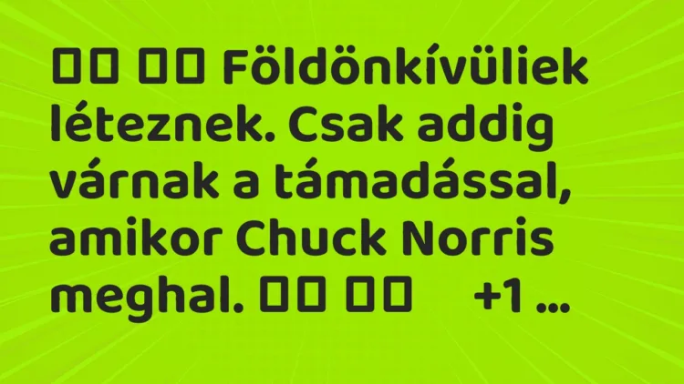Vicc: Földönkívüliek léteznek. Csak addig várnak a támadással,…