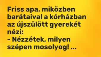 Vicc: Friss apa, miközben barátaival a kórházban az újszülött gyerekét nézi: -…