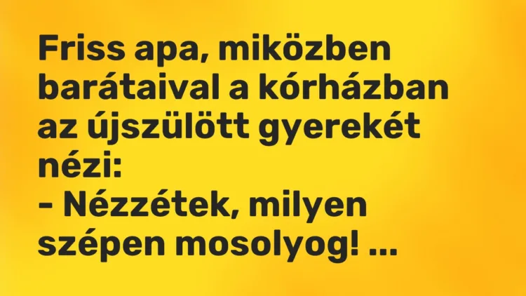 Vicc: Friss apa, miközben barátaival a kórházban az újszülött gyerekét nézi: -…