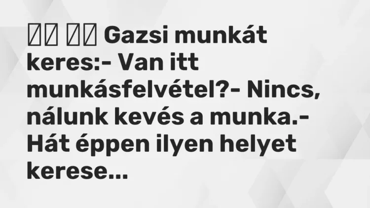 Vicc:
Gazsi munkát keres:- Van itt munkásfelvétel?-… Vicc:
Gazsi munkát keres:- Van itt munkásfelvétel?-…