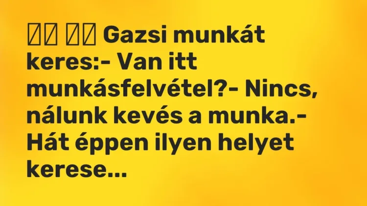 Vicc:
Gazsi munkát keres:- Van itt munkásfelvétel?-… Vicc:
Gazsi munkát keres:- Van itt munkásfelvétel?-…