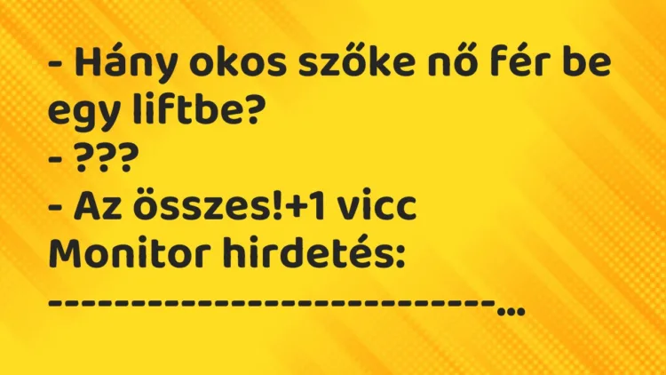 Vicc: – Hány okos szőke nő fér be egy liftbe? – ??? – Az összes!