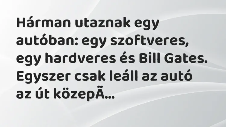 Vicc: Hárman utaznak egy autóban: egy szoftveres, egy hardveres és Bill… Vicc: Hárman utaznak egy autóban: egy szoftveres, egy hardveres és Bill…