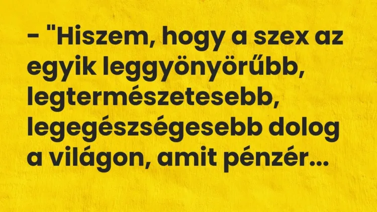 Vicc: – „Hiszem, hogy a szex az egyik leggyönyörűbb, legtermészetesebb,… Vicc: – „Hiszem, hogy a szex az egyik leggyönyörűbb, legtermészetesebb,…