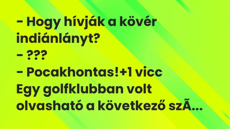 Vicc: – Hogy hívják a kövér indiánlányt? – ??? – Pocakhontas!