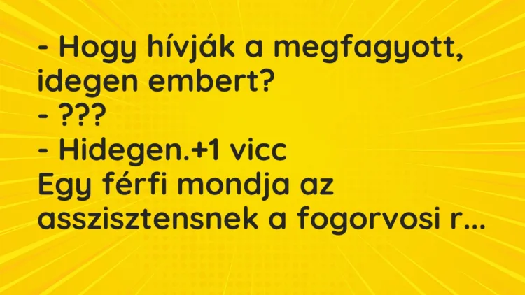Vicc: – Hogy hívják a megfagyott, idegen embert? – ??? – Hidegen.