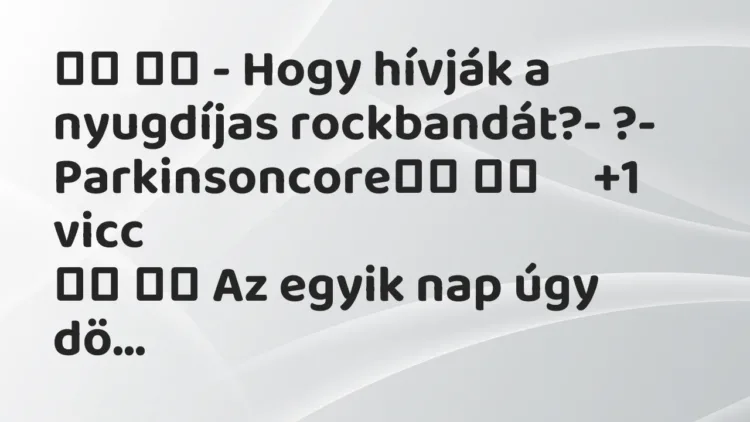 Vicc:
– Hogy hívják a nyugdíjas rockbandát?- ?-… Vicc:
– Hogy hívják a nyugdíjas rockbandát?- ?-…