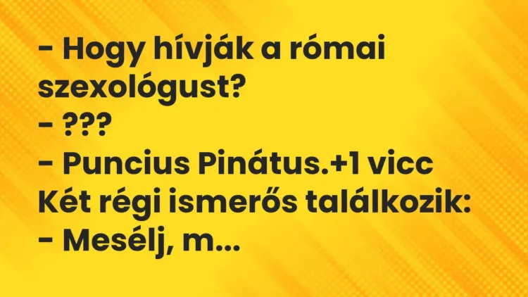 Vicc: – Hogy hívják a római szexológust?
– ???
– Puncius Pinátus. Vicc: – Hogy hívják a római szexológust?
– ???
– Puncius Pinátus.