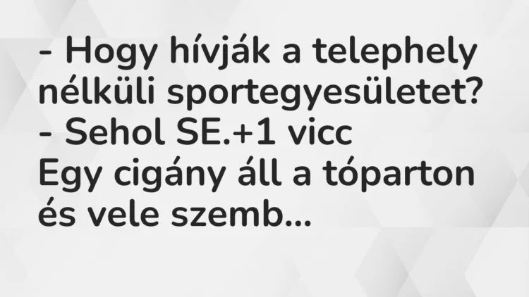 Vicc: – Hogy hívják a telephely nélküli sportegyesületet? – Sehol SE.