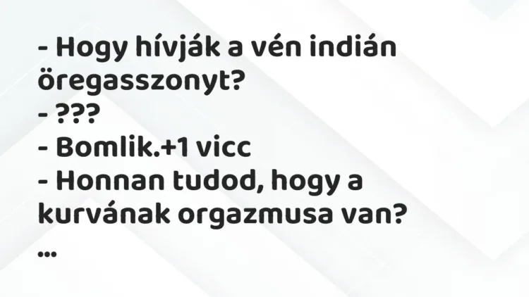 Vicc: – Hogy hívják a vén indián öregasszonyt?
– ???
– Bomlik. Vicc: – Hogy hívják a vén indián öregasszonyt?
– ???
– Bomlik.