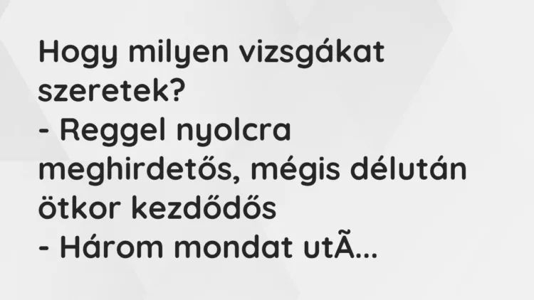Vicc: Hogy milyen vizsgákat szeretek? – Reggel nyolcra meghirdetős, mégis délután…