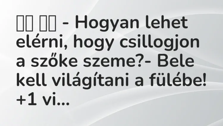 Vicc:
– Hogyan lehet elérni, hogy csillogjon a szőke szeme?- … Vicc:
– Hogyan lehet elérni, hogy csillogjon a szőke szeme?- …