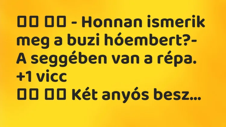 Vicc: – Honnan ismerik meg a buzi hóembert?- A seggében van a…