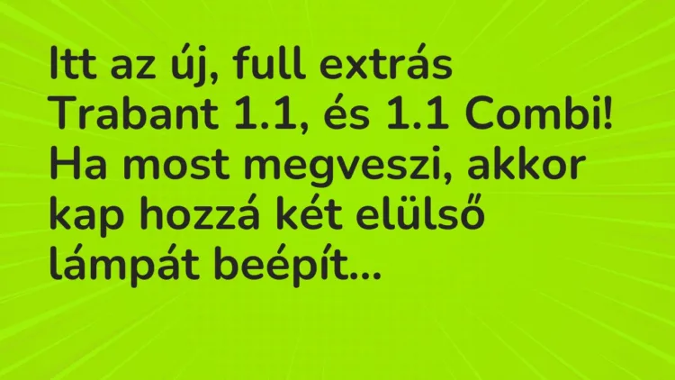 Vicc: Itt az új, full extrás Trabant 1.1, és 1.1 Combi! Ha most megveszi, akkor…
