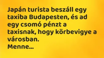 Vicc: Japán turista beszáll egy taxiba Budapesten, és ad egy csomó pénzt a taxisnak,…