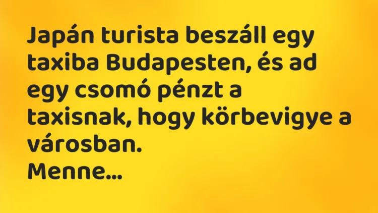 Vicc: Japán turista beszáll egy taxiba Budapesten, és ad egy csomó pénzt a taxisnak,…