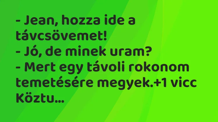 Vicc: – Jean, hozza ide a távcsövemet! – Jó, de minek uram? – Mert egy…