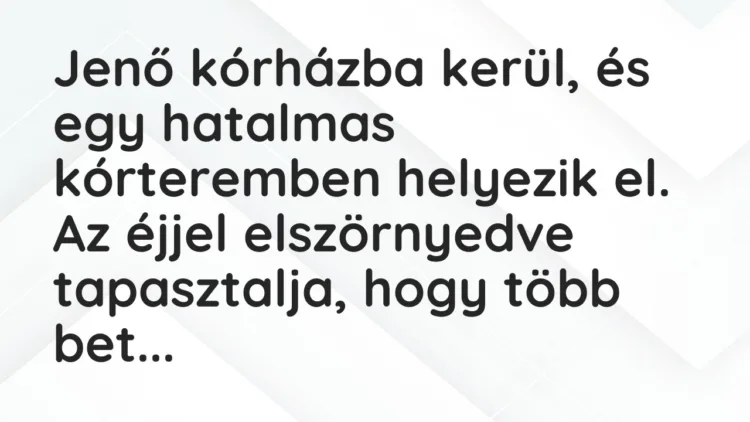 Vicc: Jenő kórházba kerül, és egy hatalmas kórteremben helyezik el. Az éjjel…