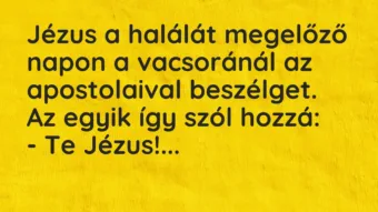 Vicc: Jézus a halálát megelőző napon a vacsoránál az apostolaival beszélget. Az egyik…