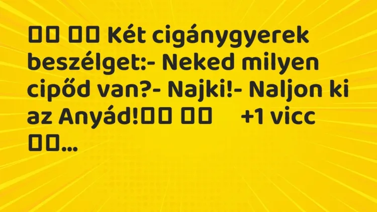 Vicc:
Két cigánygyerek beszélget:- Neked milyen cipőd van? Vicc:
Két cigánygyerek beszélget:- Neked milyen cipőd van?