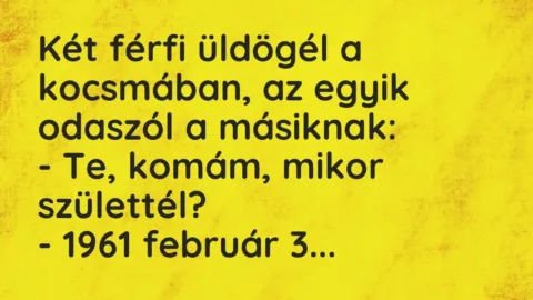 Vicc: Két férfi üldögél a kocsmában, az egyik odaszól a másiknak:

– Te, komám,…