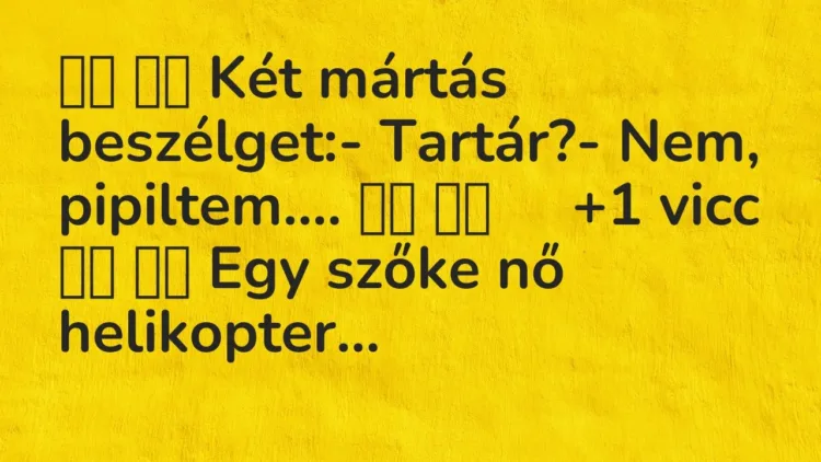 Vicc:
Két mártás beszélget:- Tartár?- Nem, pipiltem……. Vicc:
Két mártás beszélget:- Tartár?- Nem, pipiltem…….