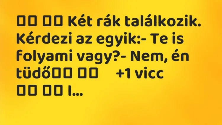 Vicc: Két rák találkozik. Kérdezi az egyik:- Te is folyami…