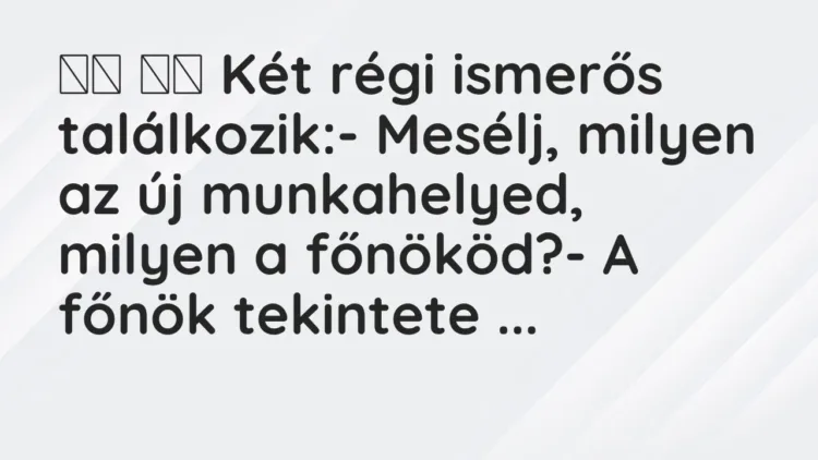 Vicc:
Két régi ismerős találkozik:- Mesélj, milyen az új… Vicc:
Két régi ismerős találkozik:- Mesélj, milyen az új…