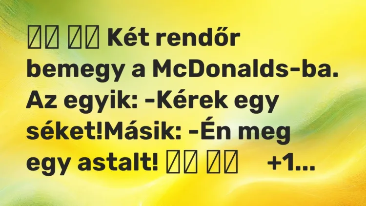 Vicc: Két rendőr bemegy a McDonalds-ba. Az egyik: -Kérek egy…