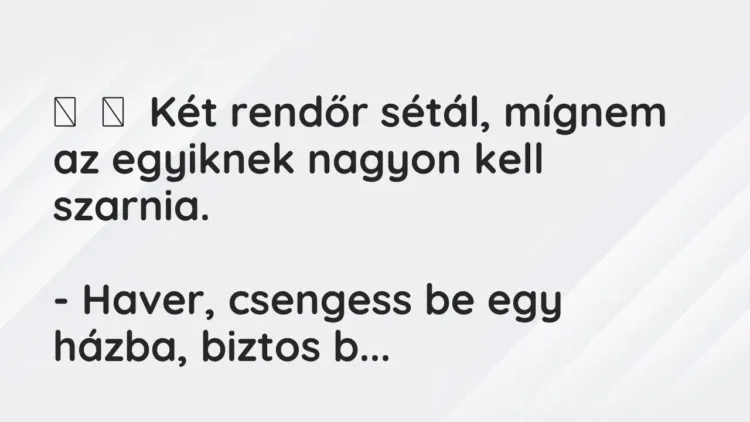 Vicc:
Két rendőr sétál, mígnem az egyiknek nagyon kell szarnia.
-… Vicc:
Két rendőr sétál, mígnem az egyiknek nagyon kell szarnia.
-…