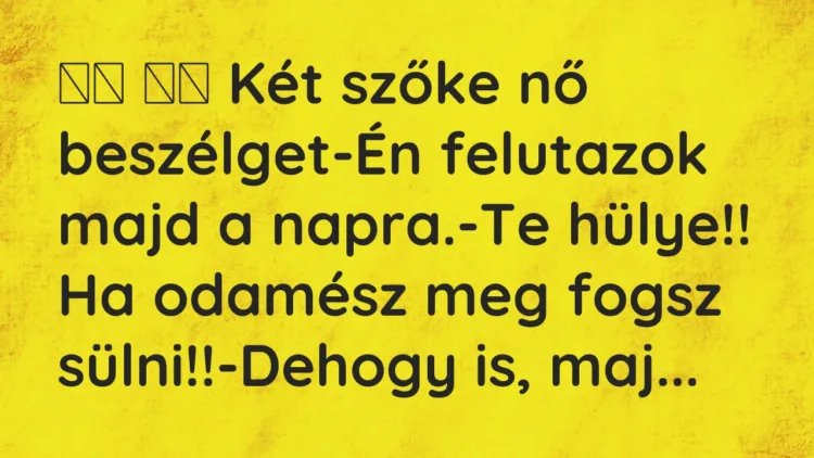 Vicc: Két szőke nő beszélget-Én felutazok majd a…
