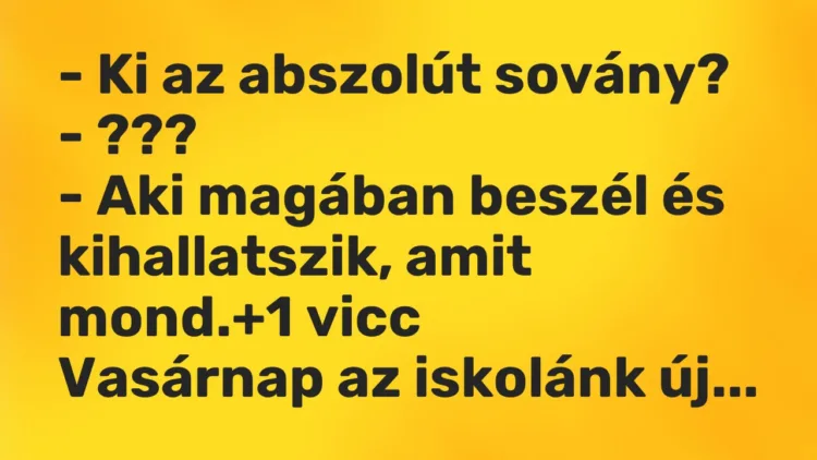 Vicc: – Ki az abszolút sovány? – ??? – Aki magában beszél és kihallatszik,…