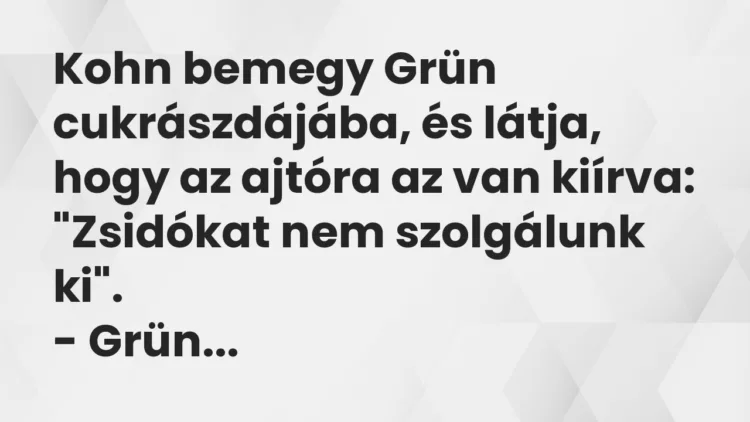 Vicc: Kohn bemegy Grün cukrászdájába, és látja, hogy az ajtóra az van kiírva:…