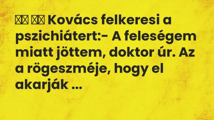 Vicc:
Kovács felkeresi a pszichiátert:- A feleségem miatt… Vicc:
Kovács felkeresi a pszichiátert:- A feleségem miatt…