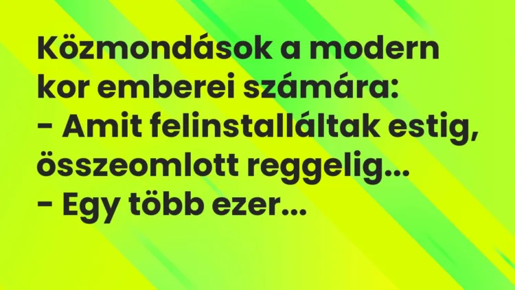 Vicc: Közmondások a modern kor emberei számára: – Amit felinstalláltak estig,…