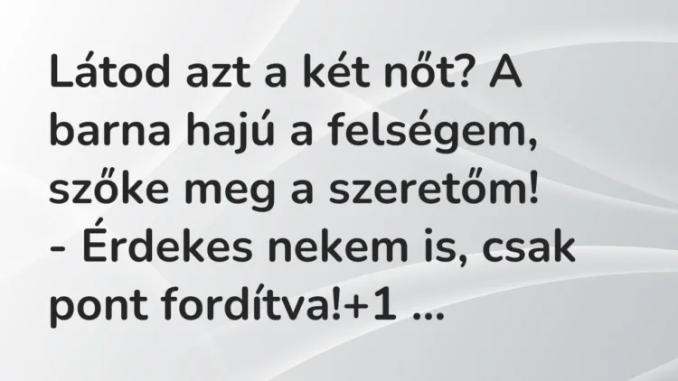 Vicc: Látod azt a két nőt? A barna hajú a felségem, szőke meg a szeretőm! -…