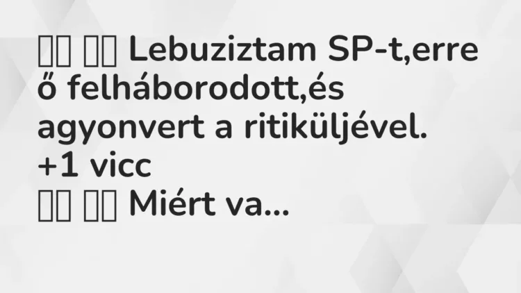 Vicc:
Lebuziztam SP-t,erre ő felháborodott,és agyonvert a… Vicc:
Lebuziztam SP-t,erre ő felháborodott,és agyonvert a…