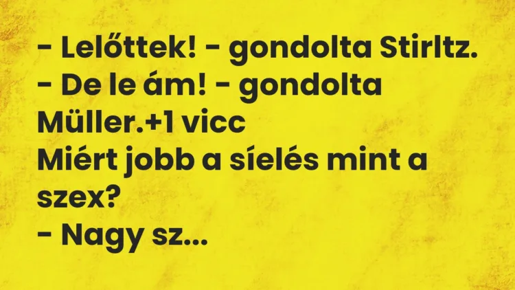 Vicc: – Lelőttek! – gondolta Stirltz. – De le ám! – gondolta Müller.