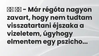 Vicc: – Már régóta nagyon zavart, hogy nem tudtam visszatartani…