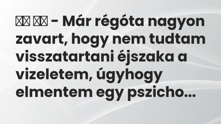 Vicc: – Már régóta nagyon zavart, hogy nem tudtam visszatartani…